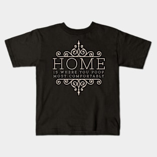 Home Is Where You Poop Most Comfortably Kids T-Shirt